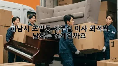 하남시 초일동 사무실 이사, 최적의 날짜는 언제일까요?